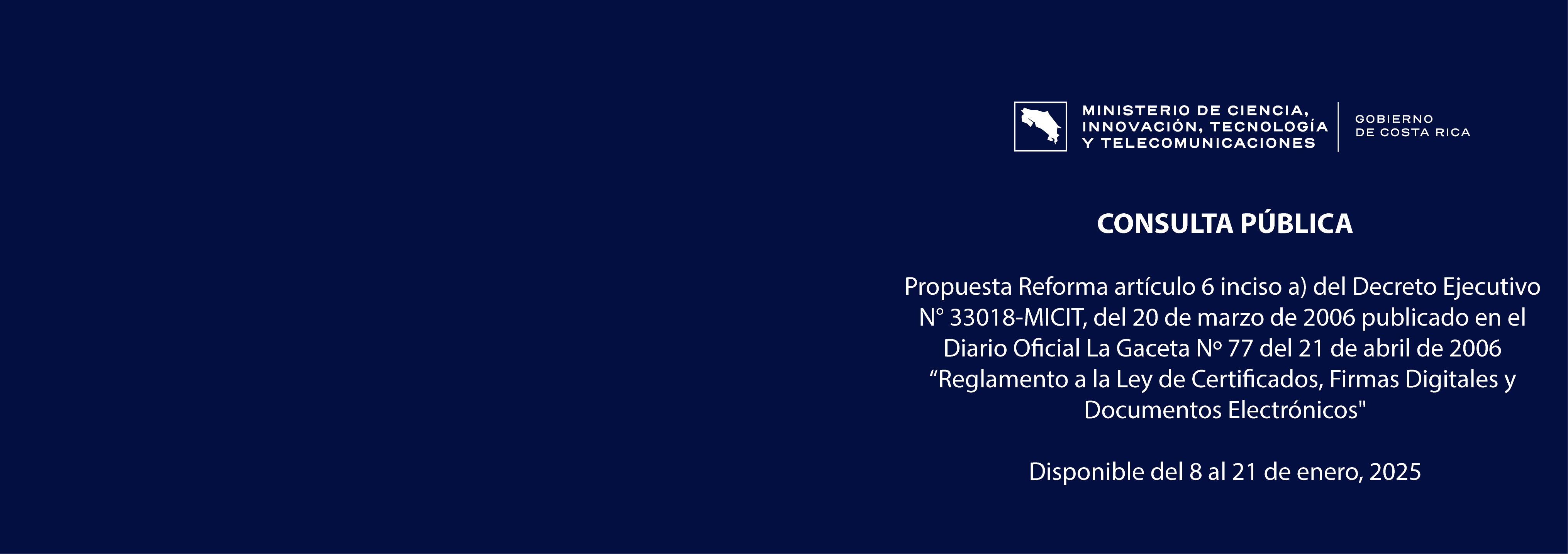 Banner: Propuesta Reforma artículo 6 inciso a) del Decreto Ejecutivo N° 33018-MICIT, del 20 de marzo de 2006 publicado en el Diario Oficial La Gaceta Nº 77 del 21 de abril de 2006 “Reglamento a la Ley de Certificados, Firmas Digitales y Documentos Electrónicos"