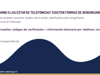 ¿Sabías que no estás solo ante el Phishing o las estafas telefónicas? Existen formas de denunciarlas Teléfono (+506) 88000645 oij_denuncias@poder-judicial.go.cr 